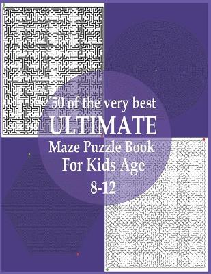 Book cover for 50 of the very best ultimate maze puzzle book for kids age 8-12