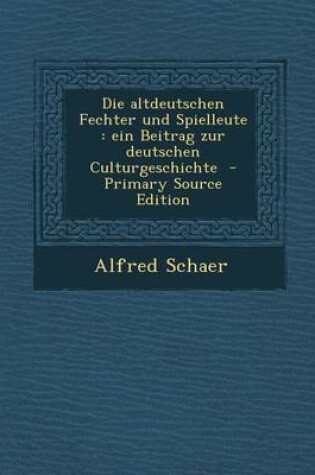 Cover of Die Altdeutschen Fechter Und Spielleute