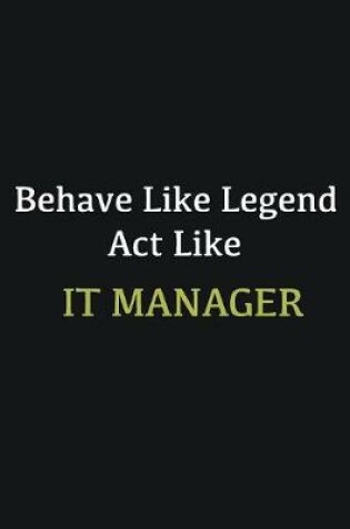 Cover of Behave like Legend Act Like IT Manager