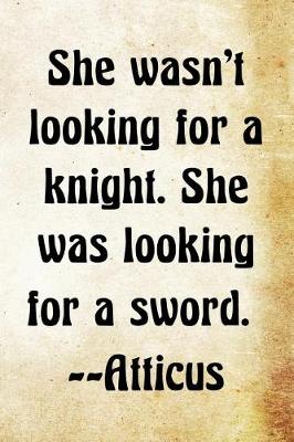 Book cover for She wasn't looking for a knight. She was looking for a sword. -Atticus