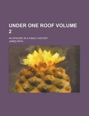 Book cover for Under One Roof; An Episode in a Family History Volume 2