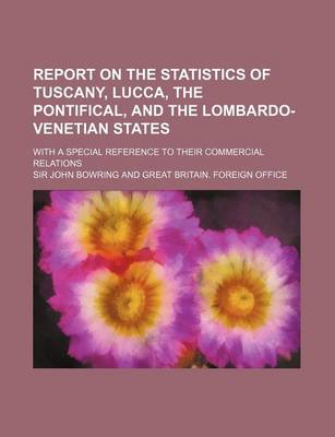 Book cover for Report on the Statistics of Tuscany, Lucca, the Pontifical, and the Lombardo-Venetian States; With a Special Reference to Their Commercial Relations