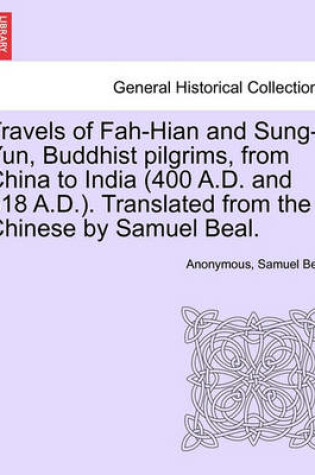 Cover of Travels of Fah-Hian and Sung-Yun, Buddhist Pilgrims, from China to India (400 A.D. and 518 A.D.). Translated from the Chinese by Samuel Beal.