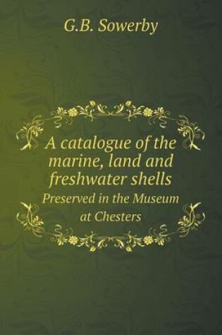 Cover of A catalogue of the marine, land and freshwater shells Preserved in the Museum at Chesters