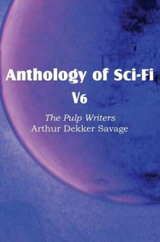 Cover of Anthology of Sci-Fi V6, the Pulp Writers - Arthur Dekker Savage