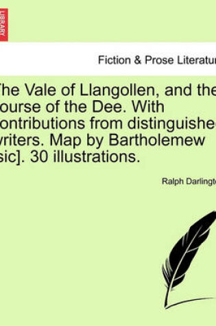 Cover of The Vale of Llangollen, and the Course of the Dee. with Contributions from Distinguished Writers. Map by Bartholemew [Sic]. 30 Illustrations.