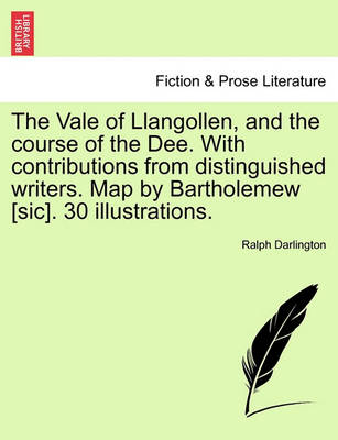 Book cover for The Vale of Llangollen, and the Course of the Dee. with Contributions from Distinguished Writers. Map by Bartholemew [Sic]. 30 Illustrations.