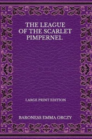 Cover of The League Of The Scarlet Pimpernel - Large Print Edition