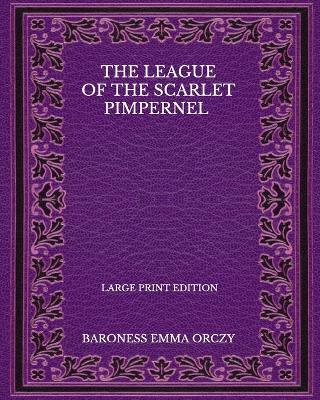 Book cover for The League Of The Scarlet Pimpernel - Large Print Edition