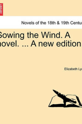 Cover of Sowing the Wind. a Novel. ... a New Edition.