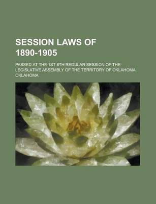 Book cover for Session Laws of 1890-1905; Passed at the 1st-8th Regular Session of the Legislative Assembly of the Territory of Oklahoma