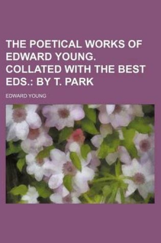 Cover of The Poetical Works of Edward Young. Collated with the Best Eds.; By T. Park