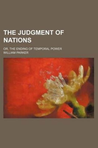 Cover of The Judgment of Nations; Or, the Ending of Temporal Power