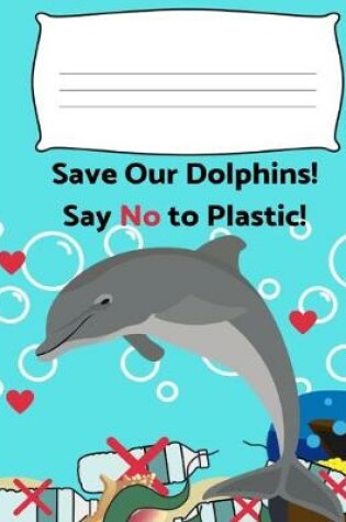 Cover of Save Our Dolphins! Say No to Plastic!