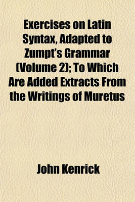 Book cover for Exercises on Latin Syntax, Adapted to Zumpt's Grammar (Volume 2); To Which Are Added Extracts from the Writings of Muretus