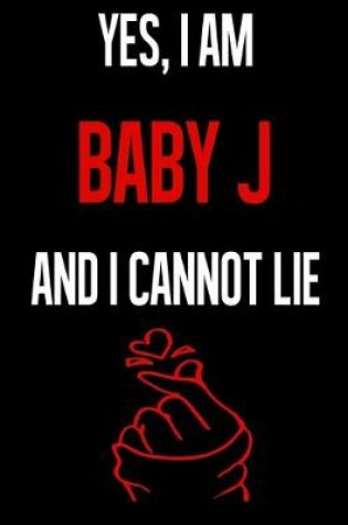 Cover of Yes, I Am BABY J And I Cannot Lie