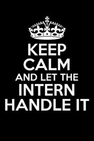 Cover of Keep Calm and Let the Intern Handle It