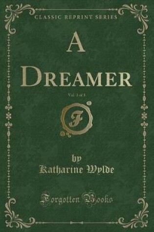 Cover of A Dreamer, Vol. 3 of 3 (Classic Reprint)