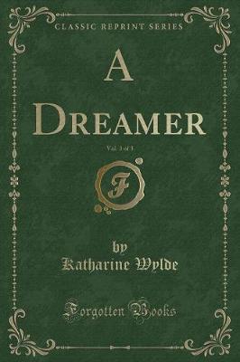 Book cover for A Dreamer, Vol. 3 of 3 (Classic Reprint)