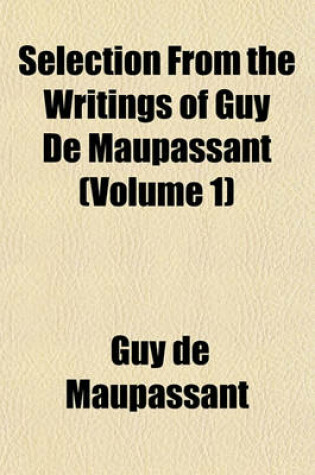 Cover of Selection from the Writings of Guy de Maupassant (Volume 1)