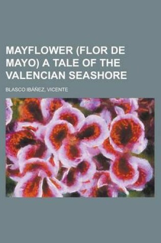 Cover of Mayflower (Flor de Mayo) a Tale of the Valencian Seashore