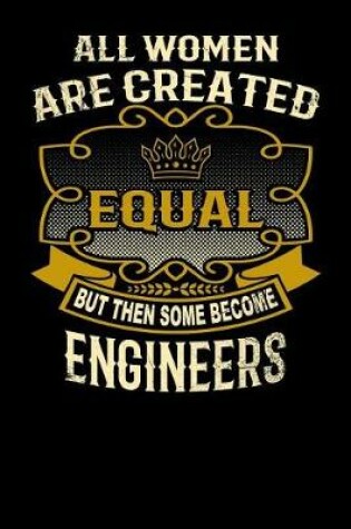 Cover of All Women Are Created Equal But Then Some Become Engineers