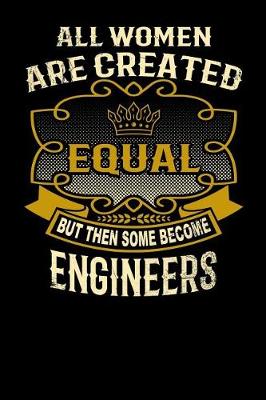 Book cover for All Women Are Created Equal But Then Some Become Engineers