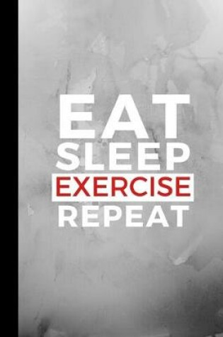 Cover of Eat Sleep Exercise Repeat