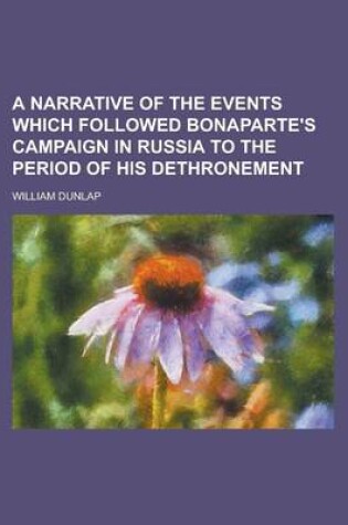 Cover of A Narrative of the Events Which Followed Bonaparte's Campaign in Russia to the Period of His Dethronement