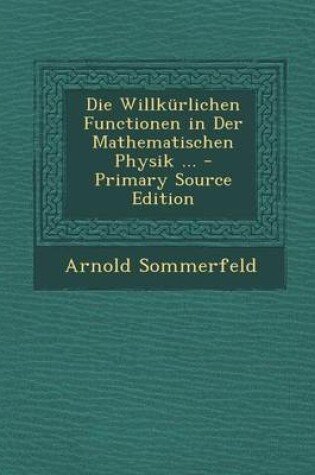 Cover of Die Willkurlichen Functionen in Der Mathematischen Physik ... - Primary Source Edition