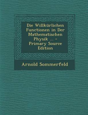 Book cover for Die Willkurlichen Functionen in Der Mathematischen Physik ... - Primary Source Edition