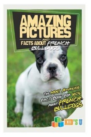 Cover of Amazing Pictures and Facts about French Bulldogs