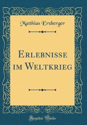 Book cover for Erlebnisse Im Weltkrieg (Classic Reprint)