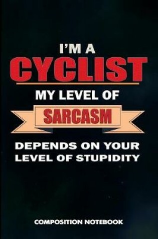 Cover of I Am a Cyclist My Level of Sarcasm Depends on Your Level of Stupidity