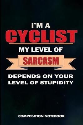 Book cover for I Am a Cyclist My Level of Sarcasm Depends on Your Level of Stupidity