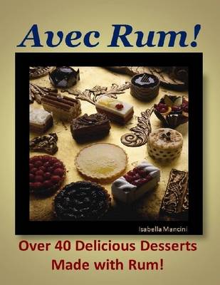 Book cover for Avec Rum! Over 40 Delicious Desserts Made with Rum!