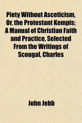 Book cover for Piety Without Asceticism, Or, the Protestant Kempis; A Manual of Christian Faith and Practice, Selected from the Writings of Scougal, Charles