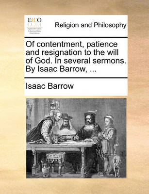 Book cover for Of Contentment, Patience and Resignation to the Will of God. in Several Sermons. by Isaac Barrow, ...