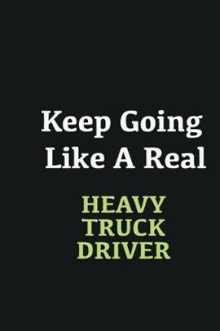 Cover of Keep Going Like a Real Heavy truck driver