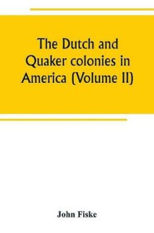 Cover of The Dutch and Quaker colonies in America (Volume II)