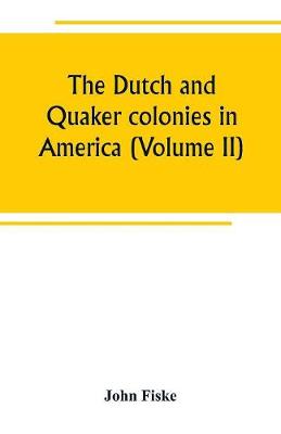 Book cover for The Dutch and Quaker colonies in America (Volume II)