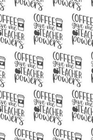 Cover of Coffee Give Me Teacher Powers Composition Notebook - Large Ruled Notebook - 8.5x11 Lined Notebook (Softcover Journal / Notebook / Diary)