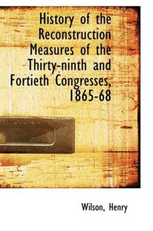 Cover of History of the Reconstruction Measures of the Thirty-Ninth and Fortieth Congresses, 1865-68