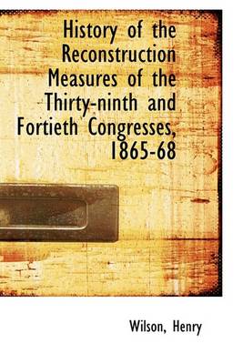 Book cover for History of the Reconstruction Measures of the Thirty-Ninth and Fortieth Congresses, 1865-68