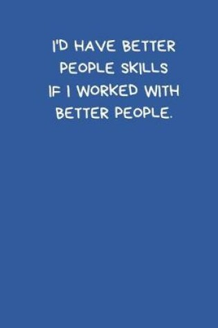 Cover of I'd Have Better People Skills If I Worked With Better People