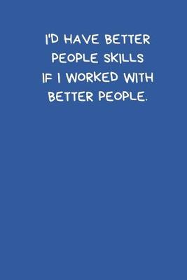 Book cover for I'd Have Better People Skills If I Worked With Better People