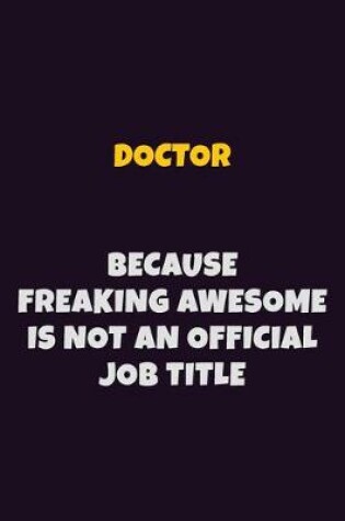 Cover of Doctor, Because Freaking Awesome Is Not An Official Job Title