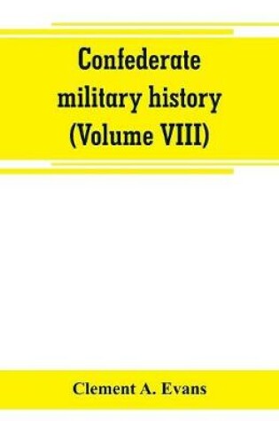 Cover of Confederate military history; a library of Confederate States history (Volume VIII)