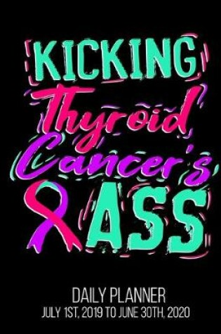 Cover of Kicking Thyroid Cancer's Ass Daily Planner July 1st, 2019 To June 30th, 2020