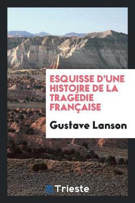 Book cover for Esquisse d'Une Histoire de la Tragédie Française